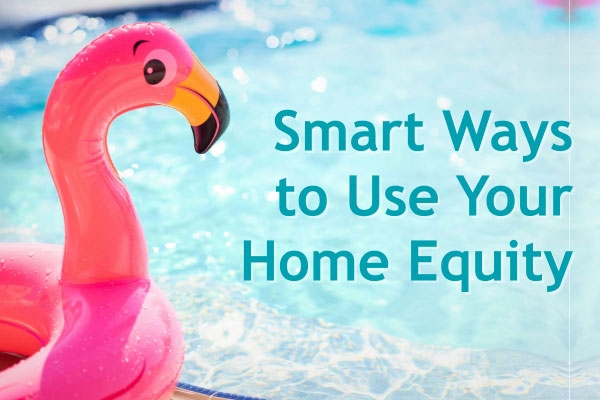 Smart Ways to Use Your Home Equity